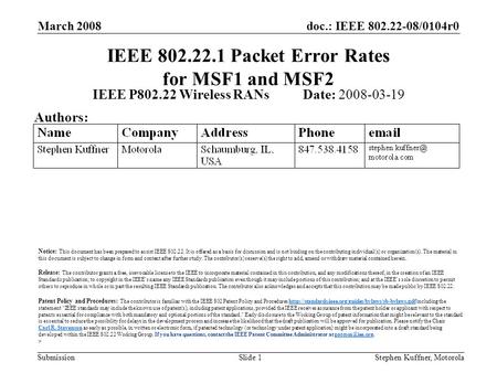 Doc.: IEEE 802.22-08/0104r0 Submission March 2008 Stephen Kuffner, MotorolaSlide 1 IEEE 802.22.1 Packet Error Rates for MSF1 and MSF2 IEEE P802.22 Wireless.