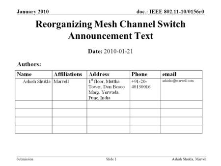 Doc.: IEEE 802.11-10/0156r0 Submission January 2010 Ashish Shukla, MarvellSlide 1 Reorganizing Mesh Channel Switch Announcement Text Date: 2010-01-21 Authors:
