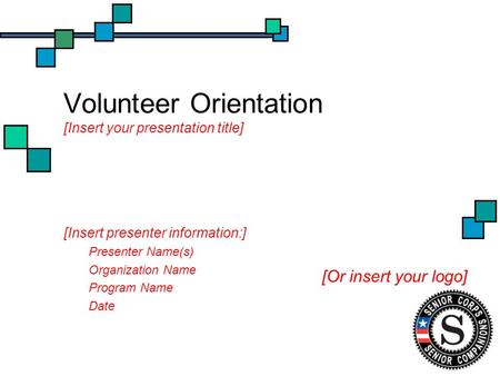Volunteer Orientation [Insert your presentation title] [Insert presenter information:] Presenter Name(s) Organization Name Program Name Date [Or insert.