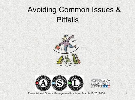 Financial and Grants Management Institute - March 18-20, 20081 Avoiding Common Issues & Pitfalls.