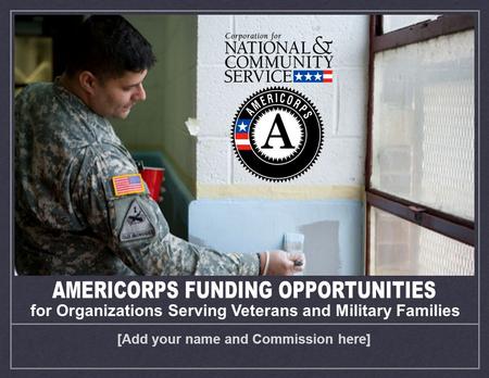 [Add your name and Commission here]. What is AmeriCorps? Provides grants to organizations to run AmeriCorps programs. Organizations design AmeriCorps.