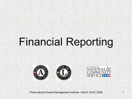 Financial and Grants Management Institute - March 18-20, 20081 Financial Reporting.