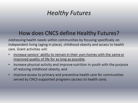 How does CNCS define Healthy Futures? Addressing health needs within communities by focusing specifically on independent living (aging in place), childhood.