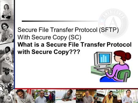 Secure File Transfer Protocol (SFTP) With Secure Copy (SC) What is a Secure File Transfer Protocol with Secure Copy???