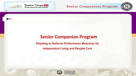 Senior Companion Program Adapting to National Performance Measures for Independent Living and Respite Care.
