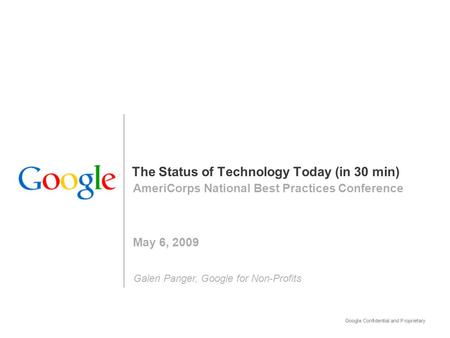 The Status of Technology Today (in 30 min) AmeriCorps National Best Practices Conference May 6, 2009 Galen Panger, Google for Non-Profits.