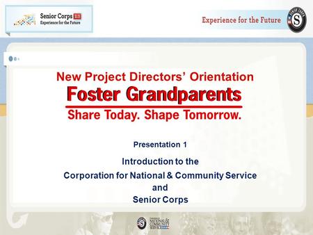 New Project Directors Orientation Presentation 1 Introduction to the Corporation for National & Community Service and Senior Corps.