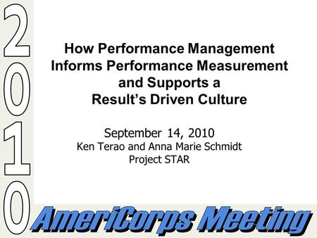 How Performance Management Informs Performance Measurement and Supports a Results Driven Culture September 14, 2010 Ken Terao and Anna Marie Schmidt Project.