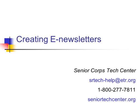 Creating E-newsletters Senior Corps Tech Center 1-800-277-7811 seniortechcenter.org.