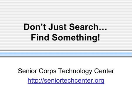 Dont Just Search… Find Something! Senior Corps Technology Center