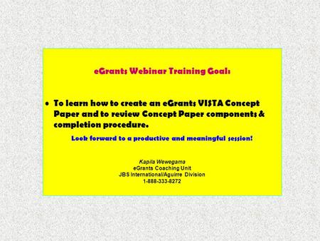 EGrants Webinar Training Goal: To learn how to create an eGrants VISTA Concept Paper and to review Concept Paper components & completion procedure. Look.