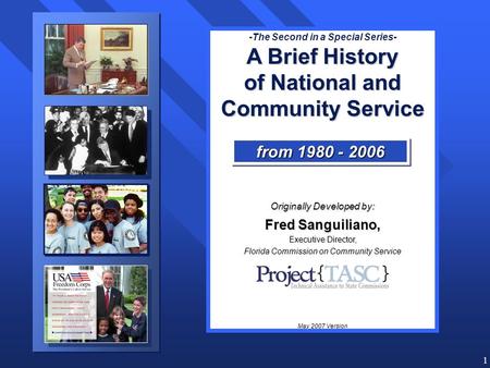 1 -The Second in a Special Series- A Brief History of National and Community Service Originally Developed by: Fred Sanguiliano, Executive Director, Florida.