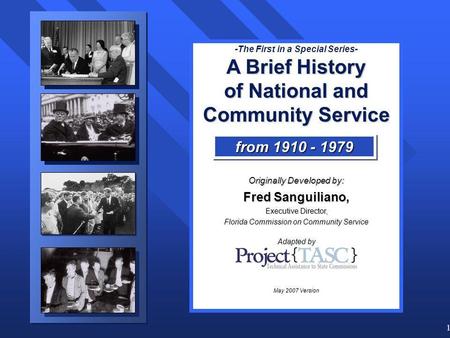 1 -The First in a Special Series- A Brief History of National and Community Service Originally Developed by: Fred Sanguiliano, Executive Director, Florida.