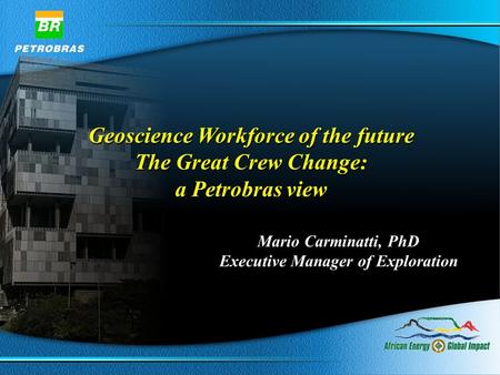 Geoscience Workforce of the future The Great Crew Change: a Petrobras view Geoscience Workforce of the future The Great Crew Change: a Petrobras view Mario.