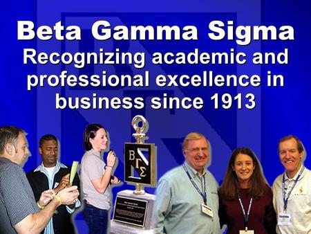 Recognizing academic and professional excellence in business since 1913 Beta Gamma Sigma.