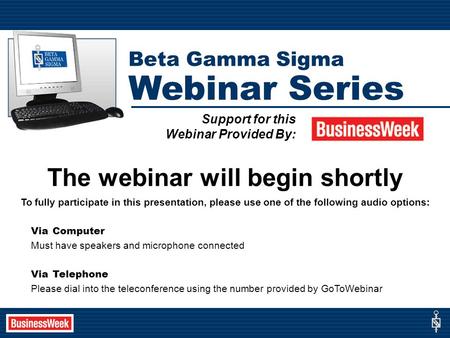 The webinar will begin shortly To fully participate in this presentation, please use one of the following audio options: Via Computer Must have speakers.