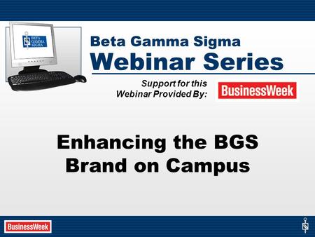 Beta Gamma Sigma Webinar Series Enhancing the BGS Brand on Campus Support for this Webinar Provided By: