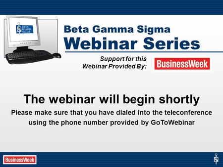 The webinar will begin shortly Please make sure that you have dialed into the teleconference using the phone number provided by GoToWebinar Beta Gamma.
