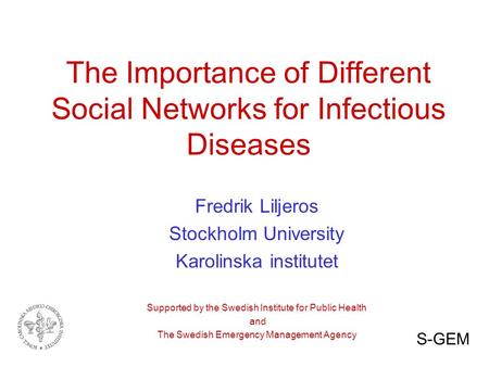 The Importance of Different Social Networks for Infectious Diseases Fredrik Liljeros Stockholm University Karolinska institutet Supported by the Swedish.