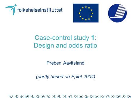 Case-control study 1: Design and odds ratio Preben Aavitsland (partly based on Epiet 2004)