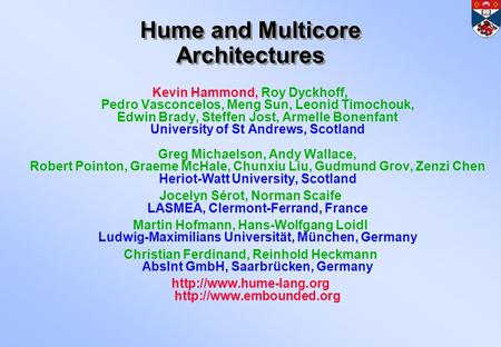 Hume and Multicore Architectures Kevin Hammond, Roy Dyckhoff, Pedro Vasconcelos, Meng Sun, Leonid Timochouk, Edwin Brady, Steffen Jost, Armelle Bonenfant.