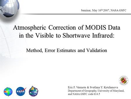 Seminar, May 16 th 2007, NASA GSFC Atmospheric Correction of MODIS Data in the Visible to Shortwave Infrared: Method, Error Estimates and Validation Eric.