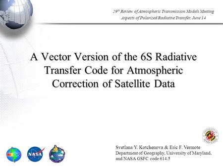 29 th Review of Atmospheric Transmission Models Meeting Aspects of Polarized Radiative Transfer, June 14 A Vector Version of the 6S Radiative Transfer.