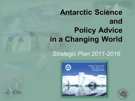 Antarctic Science and Policy Advice in a Changing World Strategic Plan 2011-2016.
