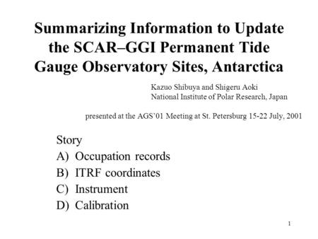 1 Summarizing Information to Update the SCAR–GGI Permanent Tide Gauge Observatory Sites, Antarctica Kazuo Shibuya and Shigeru Aoki National Institute of.