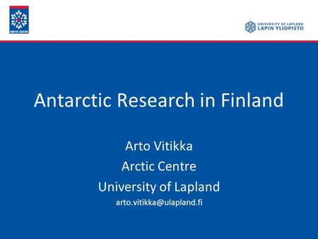 Antarctic Research in Finland Arto Vitikka Arctic Centre University of Lapland