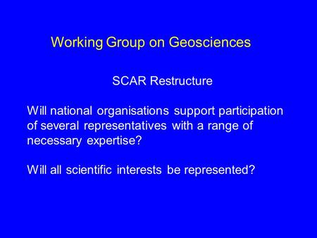 SCAR Restructure Will national organisations support participation of several representatives with a range of necessary expertise? Will all scientific.