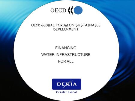 OECD GLOBAL FORUM ON SUSTAINABLE DEVELOPMENT FINANCING WATER INFRASTRUCTURE FOR ALL.