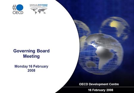 Governing Board Meeting Monday 16 February 2008 OECD Development Centre 16 February 2008.