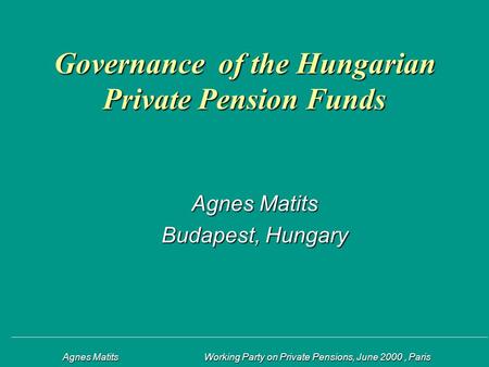 Agnes Matits Working Party on Private Pensions, June 2000, Paris Agnes Matits Working Party on Private Pensions, June 2000, Paris Governance of the Hungarian.