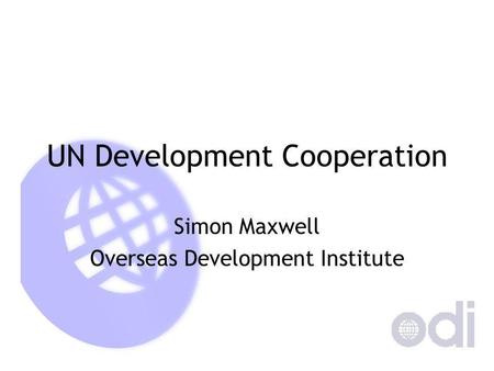 UN Development Cooperation Simon Maxwell Overseas Development Institute.