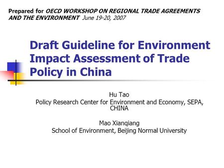 Draft Guideline for Environment Impact Assessment of Trade Policy in China Hu Tao Policy Research Center for Environment and Economy, SEPA, CHINA Mao Xianqiang.