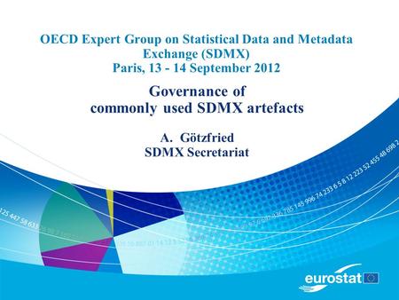OECD Expert Group on Statistical Data and Metadata Exchange (SDMX) Paris, 13 - 14 September 2012 Governance of commonly used SDMX artefacts A.Götzfried.