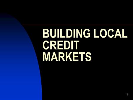 1 BUILDING LOCAL CREDIT MARKETS. 2 Vehicles for Local Credit Banks Municipal Bonds On-Lending External Credits Environmental Funds OBJECTIVE: Build a.