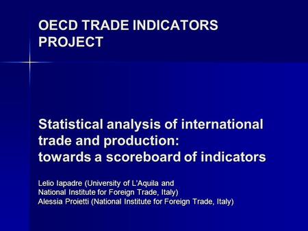 OECD TRADE INDICATORS PROJECT Statistical analysis of international trade and production: towards a scoreboard of indicators Lelio Iapadre (University.