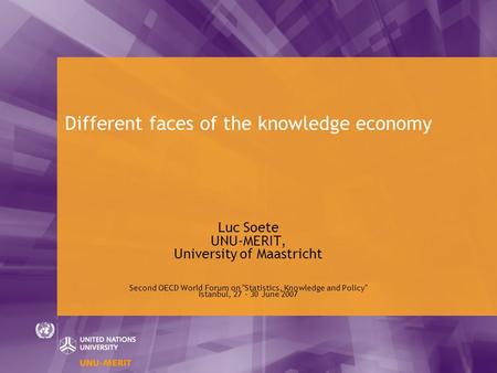 Different faces of the knowledge economy Luc Soete UNU-MERIT, University of Maastricht Second OECD World Forum on Statistics, Knowledge and Policy Istanbul,