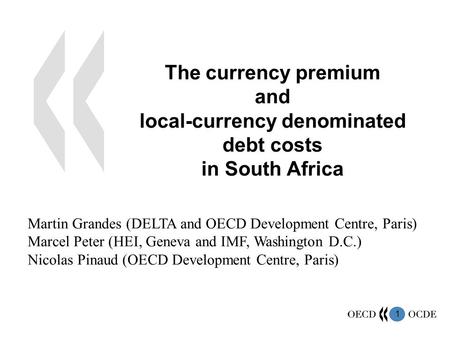 1 The currency premium and local-currency denominated debt costs in South Africa Martin Grandes (DELTA and OECD Development Centre, Paris) Marcel Peter.