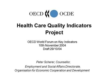 Peter Scherer, Counsellor, Employment and Social Affairs Directorate, Organisation for Economic Cooperation and Development Health Care Quality Indicators.