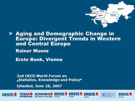 >Aging and Demographic Change in Europe: Divergent Trends in Western and Central Europe Rainer Muenz Erste Bank, Vienna 2nd OECD World Forum on Statistics,