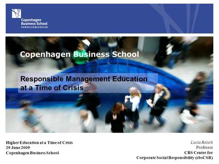 Responsible Management Education at a Time of Crisis Lucia Reisch Professor CBS Center for Corporate Social Responsibility (cbsCSR) Higher Education at.