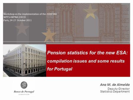 Pension statistics for the new ESA: compilation issues and some results for Portugal Workshop on the implementation of the 2008 SNA WPFS+WPNA | OECD, 24-27.