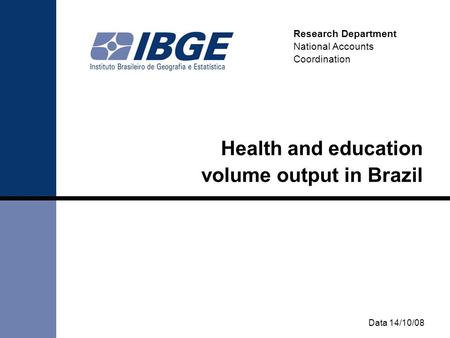 Data 14/10/08 Research Department National Accounts Coordination Health and education volume output in Brazil.