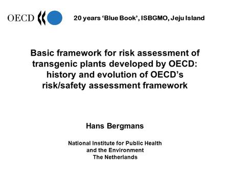 20 years Blue Book, ISBGMO, Jeju Island Basic framework for risk assessment of transgenic plants developed by OECD: history and evolution of OECDs risk/safety.