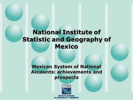 National Institute of Statistic and Geography of Mexico Mexican System of National Accounts: achievements and prospects.