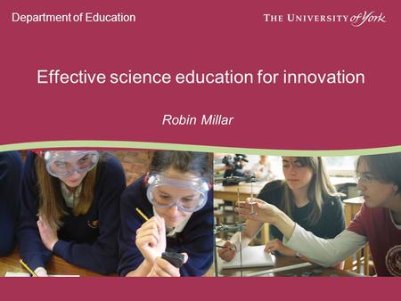 Department of Education Effective science education for innovation Robin Millar.