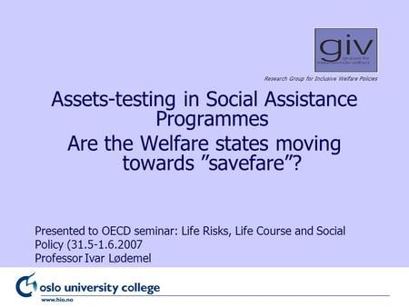 Research Group for Inclusive Welfare Policies Assets-testing in Social Assistance Programmes Are the Welfare states moving towards savefare? Presented.